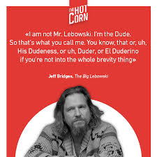 Jeff bridges stars as jeff lebowski, an unemployed los angeles after a case of mistaken identity, the dude is introduced to a millionaire also named jeffrey lebowski. Hot Corn Quotes The Big Lebowski The Hotcorn