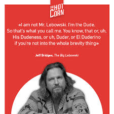 Fortunately, i'm adhering to a pretty strict, uh, drug, uh, regimen to keep my mind, you know. Hot Corn Quotes The Big Lebowski The Hotcorn