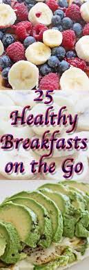 25 Healthy Breakfasts On The Go Healthy Breakfast On The Go Clean Eating Breakfast Healthy Breakfast
