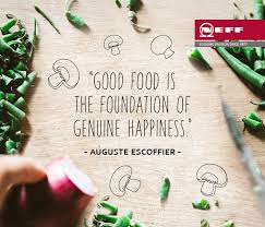 Good food is the foundation of genuine happiness. Good Food Is The Foundation Of Genuine Happiness Auguste Escoffier We Agree Foodie Quotes Inspirational Words Of Wisdom Food