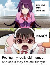 Meme generator, instant notifications, image/video download, achievements and many more! Omae Wa Mou Shindeiru Nani Anime Meme On Me Me