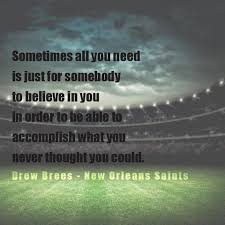 Inspirational Quotes Sometimes All You Need Is Just For Somebody To Believe In You In Order To Be Able Inspirational Quotes Believe In You New Orleans Saints