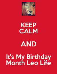 Birthday Coming Up Meme Leo Keep Calm And It S My Birthday Month Leo Life Its My Birthday Month My Life Quotes 25th Birthday Quotes