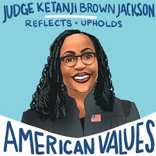 Judge Ketanji Brown Jackson upholds and reflects true American values:  freedom, fairness, justice, and more. We won't allow the GOP to block her  nomination with racist, sexist smears. Together, we're going to