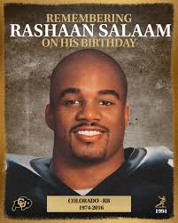 On his birthday, we celebrate the legacy of Rashaan Salaam, Colorado  Buffaloes Football first Heisman Trophy winner. A record-setting running  back, Salaam electrified fans during his unforgettable 1994 season, rushing  for over