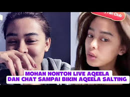 MOHAN NONTON LIVE AQEELA DAN CHAT SAMPAI BIKIN AQEELA SALTING