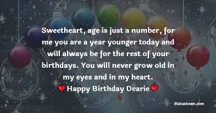 Whether you 90, 50 or 20, age is often a way to keep track of the years you have lived. Sweetheart Age Is Just A Number For Me You Are A Year Younger Today And Will