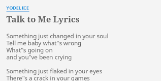 Talk To Me Lyrics By Yodelice Something Just Changed In Talk to me, baby tell me all the thing that i wanna hear talk to me now and make the whole world disappear. talk to me lyrics by yodelice