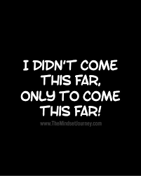 Quotes You Didn T Come This Far To Only Come This Far I Didn T Come This Far Only To Come This Far The Mindset Journey Inspirational Quotes Words Gym Quote