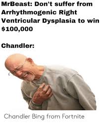 Which funny chandler clip from this i saw a vid about chandler memes and a ton of comments. Mrbeast Don T Suffer From Arrhythmogenic Right Ventricular Dysplasia To Win 100000 Chandler Chandler Bing From Fortnite Chandler Bing Meme On Esmemes Com