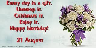 21st 1985 'gary' your company is the best and so is your love. Greetings Cards Of 21 August Every Day Is A Gift Unwrap It Celebrate It Enjoy It Happy Birthday August 21 Messageswishesgreetings Com