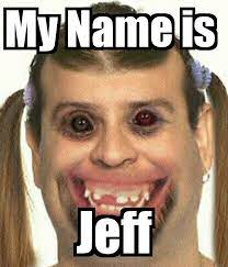 My Name Is Jeff Names Funny Faces Funny Memes