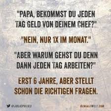Papa Bekommst Du Jeden Tag Geld Von Deinem Chef Nein Nur 1x Im Monat Aber Warum Gehst Du Denn Dann Jeden Tag Arbe In 2020 Arbeit Lustig Schlau Lustige Spruche
