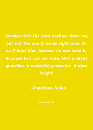 There is a mistake in the text of this quote. Jonathan Nolan Quote Because He S The Hero Gotham Deserves But Not The Hero Quotes