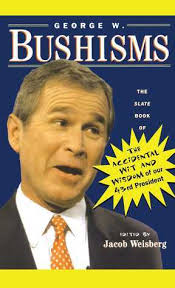 George W. Bushisms: The Slate Book of Accidental Wit and Wisdom of Our 43rd  President by Jacob Weisberg