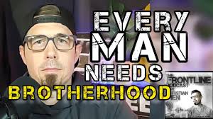 Every Man Needs BROTHERHOOD
