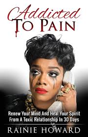 Addicted To Pain: Renew Your Mind & Heal Your Spirit From A Toxic  Relationship In 30 Days: Howard, Rainie: 9781734015508: Amazon.com: Books