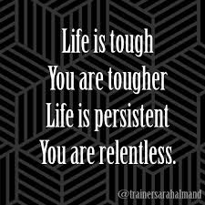 Life Is Tough You Are Tougher Life Is Persistent You Are Relentless Motivation Quote Relentless Quotes Life Quotes To Live By Encouragement Quotes