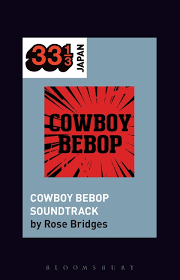 Future blues is the main soundtrack from cowboy bebop: Yoko Kanno S Cowboy Bebop Soundtrack 33 1 3 Japan Rose Bridges Bloomsbury Academic