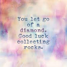 Check out our diamonds quote selection for the very best in unique or custom, handmade pieces from our wall décor shops. You Let Go Of A Diamond Good Luck Collecting Rocks That Said I M Glad You Did True Colo Funny Quotes About Exes Quotes About Exes True Colors Quotes
