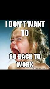 Going Back To Work Humor Work Quotes Funny Back To Work Quotes Back To Work Humour