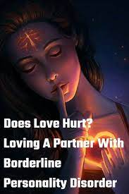 Does Love Hurt Loving A Partner With Borderline Personality Disorder Schoen Med Borderline Personality Disorder Bpd Relationships Personality Disorder