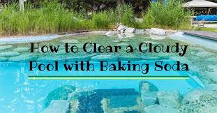 Discover How Baking Soda Can Turn A Cloudy Pool To Crystal Clear Waters With This Easy To Follow Guide Cloudy Pool Water Green Pool Water Swimming Pool Water