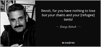 We did not find results for: George Habash Quote Revolt For You Have Nothing To Lose But Your Chains