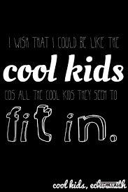 I Wish That I Could Be Like A Cool Kid I Wish That I Could Be Like The Cool Kids Cos All The Cool Kids They Seem To Fit In Ecosmith Cool Kids Fun Songs For Kids Music Lyrics Song Qoutes