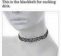 Do You Think It S True Chokers Are Dick Sucker Black Belt Girlsaskguys