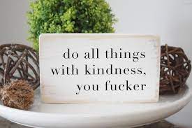 Do All Things With Kindness You Fucker Inspirational Quote - Etsy UK