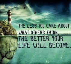 The Less You Care About Others Think The Better Your Life Will Become Inspirational Quotes Quotations Inspirational Words Funny Quotes