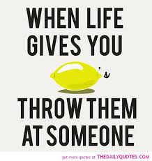 When life gives you lemons , you ask for something higher in protein. Funny Quotes About Lemons Quotesgram