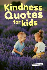 If you're kind that's it. An Inspiring List Of Kindness Quotes For Kids Allwording Com