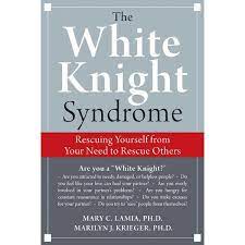 The White Knight Syndrome Rescuing Yourself From Your Need To Rescue Others Ebook By Mary Lamia 9781572248052 Booktopia