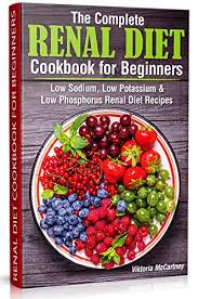 We need to eat small regular meals to live a healthy life. The Complete Renal Diet Cookbook For Beginners Low Sodium Low Potassium Low Phosphorus Renal Diet Recipes Diabetes Cookbook 4 Ebook Mccartney Viktoria Amazon Ca Kindle Store
