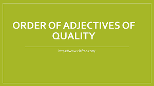 Adjectives which show the quality of a person or a thing are adjectives of quality. Order Of Adjectives Of Quality