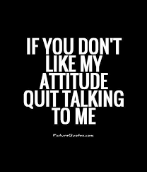Quotes About Bad Attitude 67 Quotes