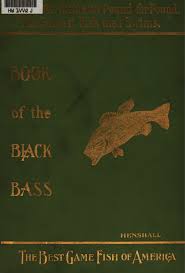 They vary from specific fish categories like bass fishing books, trout fishing books, or smallmouth fishing books. Book Of The Black Bass Wikipedia