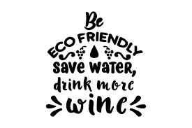 Free wine lover svg files today we have some totally free wine lover svg files. Be Eco Friendly Save Water Drink More Wine Svg Cut File By Creative Fabrica Crafts Creative Fabrica