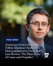 PUBLISHED: Quattrone Center Research Fellow Alumnus Charles Eric Hintz  published in Seton Hall Law Review: "The Plain Error of Cause and  Prejudice" ••• When parties fail to raise claims at the proper