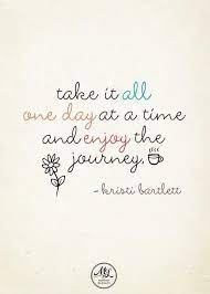 One Day At A Time Enjoy The Journey Tumblr Words Quotes Inspirational Words Quotable Quotes
