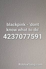 Please click the thumb up button if you like the song (rating is updated over time). Blackpink Dont Know What To Do Roblox Id Roblox Music Codes In 2021 Roblox Roblox Codes Id Music