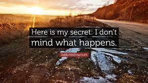 Tag us using #mysecretnyc for a chance to be featured on our pages! Jiddu Krishnamurti Quote Here Is My Secret I Don T Mind What Happens