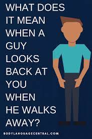 What Does It Mean If A Guy Looks Back At You When He Walks Away Guys Body Language Look Back