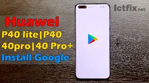 Huawei P40 Lite P40 40pro 40 Pro Install Google Ictfix