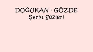 Dogukan Gozde Sarki Sozleri Sarki Sozleri Sarkilar Gozler
