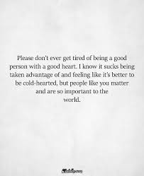 Anything that costs you your peace is too expensive you can tell if that person is special if no matter what kind of mode you are in, that person can always. Pin By Laura Pfeifer On Quotes To Live By Quotes To Live By Good Heart Cold Hearted