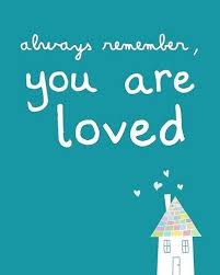 Always Remember You Are Loved It Reminds Me Of The Children S Song Jesus Loves Me This I Know For The Bible Tells Me Quotes For Kids Me Quotes Words