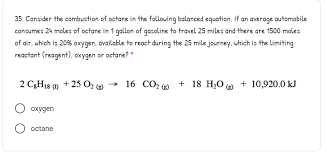 The Combustion Of Gasoline Produces Carbon Dioxide And Water. Assume  Gasoline To Be Pure Octane (C8H18) And Calculate The Mass (In Kg) Of Carbon  Dioxide That Is Added To The Atmosphere Per